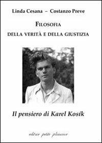 Filosofia della verità e della giustizia. Il pensiero di Karel Kosík - Linda Cesana,Costanzo Preve - copertina