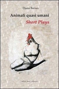 Animali quasi umani. Short plays - Djuna Barnes - copertina