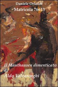 Matricola 76613. Il Mauthausen dimenticato di Aldo Valcarenghi - Daniele Orlandi - copertina