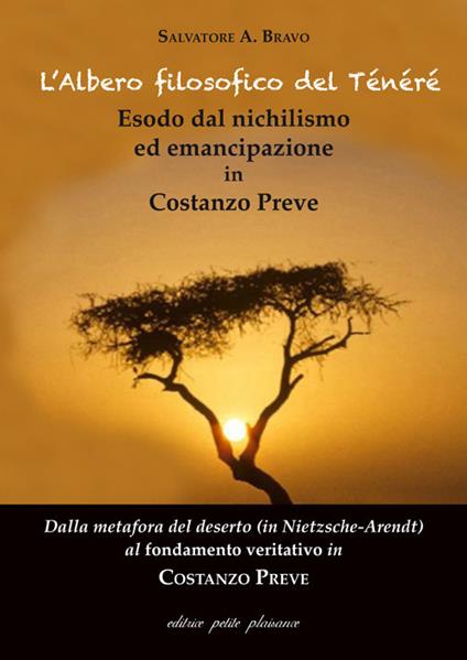 L'albero filosofico del Ténéré. Esodo dal nichilismo ed emancipazione in Costanzo Preve. Dalla metafora del deserto (in Nietzsche-Arendt) al fondamento veritativo in Costanzo Preve - Salvatore Antonio Bravo - copertina