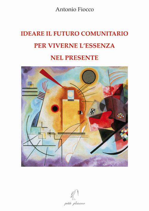Ideare il futuro comunitario per viverne l’essenza nel presente - Antonio Fiocco - copertina