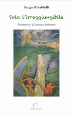 Solo l'irraggiungibile. Frammenti di cronaca interiore