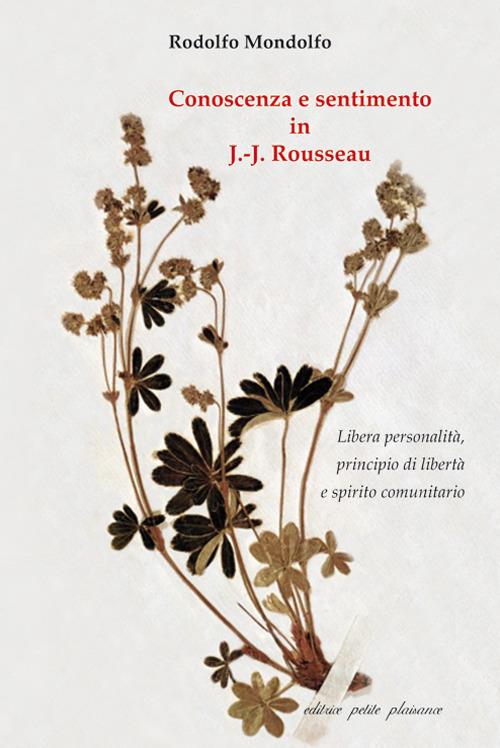 Conoscenza e sentimento in J.-J. Rousseau. Libera personalità, principio di libertà e spirito comunitario - Rodolfo Mondolfo - copertina