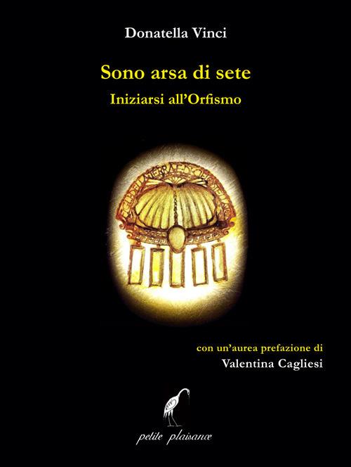 Sono arsa di sete. Iniziarsi all’orfismo - Donatella Vinci - copertina