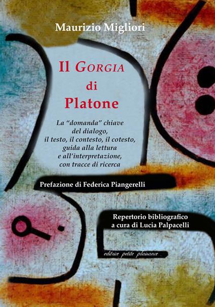 Il «Gorgia» di Platone. La «domanda» chiave del dialogo, il testo, il contesto, il cotesto, guida alla lettura e all’interpretazione, con tracce di ricerca - Maurizio Migliori - copertina