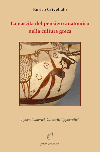 La nascita del pensiero anatomico nella cultura greca. I poemi omerici. Gli scritti ippocratici - Enrico Crivellato - copertina