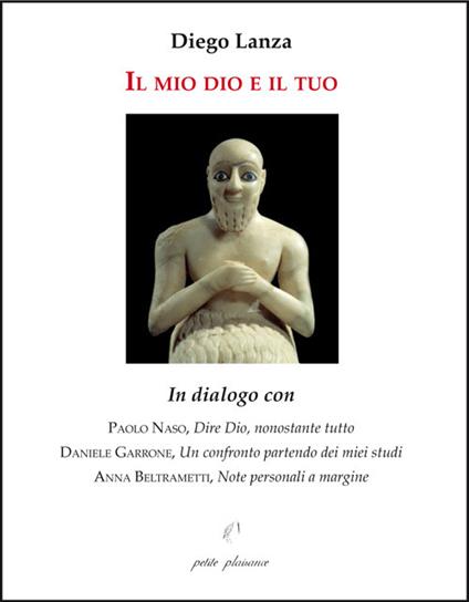 Il mio dio e il tuo. In dialogo con Paolo Naso, "Dire Dio, nonostante tutto"; Daniele Garrone, "Un confronto partendo dai miei studi"; Anna Beltrametti, "Note personali a margine". - Diego Lanza - copertina