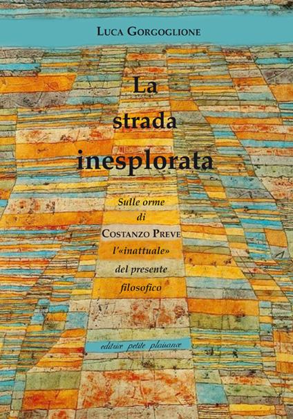 La strada inesplorata. Sulle orme di Costanzo Preve, l'«inattuale» del presente filosofico - Luca Gorgoglione - copertina