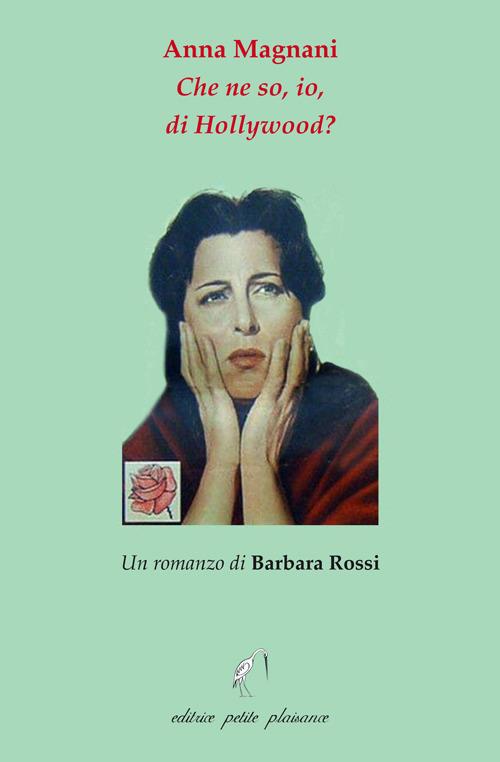 Anna Magnani. Che ne so, io, di Hollywood? - Barbara Rossi - copertina