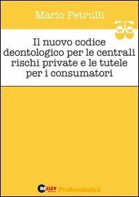 Il nuovo codice deontologico per le centrali rischi private e le tutele per i consumatori - Mario Petrulli - copertina