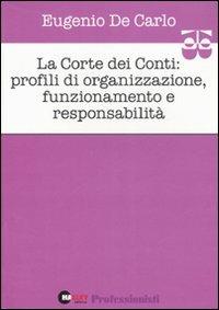 La Corte dei Conti. Profili di organizzazione, funzionamento e responsabilità - Eugenio De Carlo - copertina