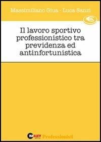Il lavoro sportivo professionistico tra previdenza e antinfortunistica - Massimiliano Giua,Luca Sanzi - copertina