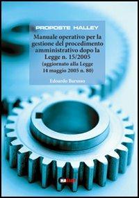 Manuale operativo per la gestione del procedimento amministrativo dopo la Legge n. 15/2005 (aggiornato alla Legge 14 maggio 2005 n. 80) - Edoardo Barusso - copertina
