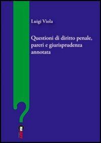 Questioni di diritto penale, pareri e giurisprudenza annotata - Luigi Viola - copertina
