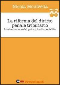 La riforma del diritto penale tributario. L'introduzione del principio di specialità - Nicola Monfreda - copertina