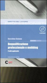 Dequalificazione professionale e mobbing. Profili applicativi. Con CD-ROM - Rocchina Staiano - copertina