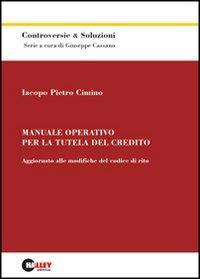 Manuale operativo per la tutela del credito. Aggiornato alle modifiche del codice di rito - Iacopo P. Cimino - copertina