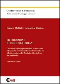 Le locazioni di immobili urbani. La casistica giurisprudenziale in relazione alla durata (determinata-indeterminata) ed alla tipologia... - Franco Ballati,Annarita Marino - copertina