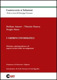 I crimini informatici. Dottrina, giurisprudenza ed aspetti tecnici delle investigazioni - Stefano Amore,Vittorio Stanca,Sergio Staro - copertina