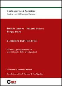 I crimini informatici. Dottrina, giurisprudenza ed aspetti tecnici delle investigazioni - Stefano Amore,Vittorio Stanca,Sergio Staro - copertina