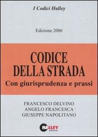 Codice della strada 2006. Con giurisprudenza e prassi - Francesco Delvino,Angelo Francesca,Giuseppe Napolitano - copertina