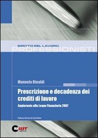 Prescrizione e decadenza dei crediti di lavoro. Aggiornato alla legge finanziaria 2007 - Manuela Rinaldi - copertina