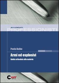 Armi ed esplosivi. Guida articolata alla materia - Paola Balbo - copertina