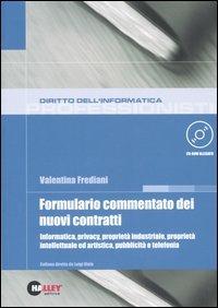 Formulario commentato dei nuovi contratti. Informatica, privacy, proprietà industriale, proprietà intellettuale ed artistica, pubblicità e telefonia. Con CD-ROM - Valentina Frediani - copertina