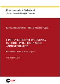 I provvedimenti d'urgenza in sede civile ed in sede amministrativa. Sistematica della cautela atipica - Elena Brandolini,Rosa Francaviglia - copertina