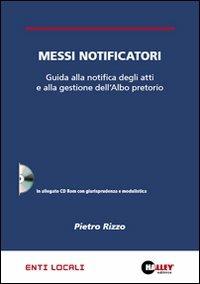 Messi notificatori. Guida alla notifica degli atti e alla gestione dell'albo pretorio. Con CD-ROM - Pietro Rizzo - copertina