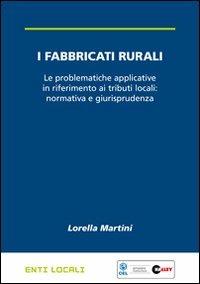 I fabbricati rurali. Le problematiche applicative in riferimento ai tributi locali: normativa e giurisprudenza - Lorella Martini - copertina