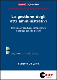 La gestione degli atti amministrativi. Principi, procedure, competenze e aspetti teorico pratici. Con CD-ROM - Eugenio De Carlo - copertina