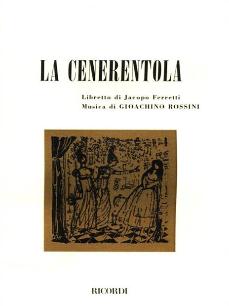 La cenerentola. Melodramma giocoso in due atti. Musica di G. Rossini - Jacopo Ferretti - 2