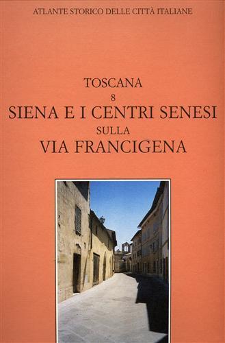 Atlante storico delle città italiane. Toscana. Vol. 8: Siena e i centri senesi lungo la via Francigena. - Enrico Guidoni - copertina