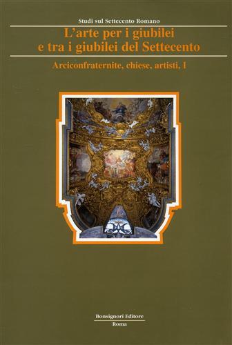 L' arte per i giubilei e tra i giubilei del Settecento. Vol. 2: Arciconfraternite, chiese, personaggi, artisti, devozioni, guide. - copertina
