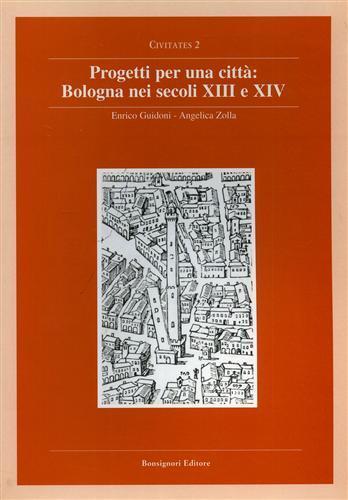 Progetti per una città. Bologna nei secoli XIII e XIV - Enrico Guidoni,Angelica Zolla - copertina