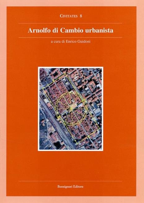 Arnolfo di Cambio urbanista. Catalogo della mostra - Enrico Guidoni - 2