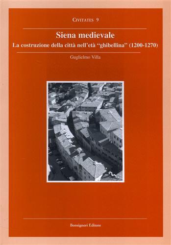 Siena medievale. La costruzione della città nell'età ghibellina (1200-1270) - Guglielmo Villa - copertina