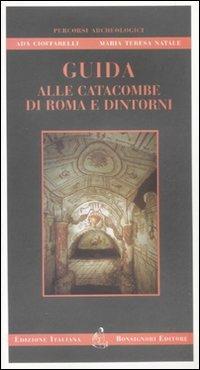 Guida alle catacombe di Roma e dintorni - Ada Cioffarelli,M. Teresa Natale - copertina