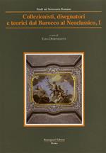 Collezionisti e disegnatori. Dal Barocco al Neoclassico. Vol. 1