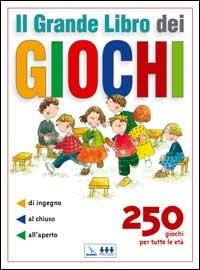 Il grande libro dei giochi. 250 giochi per tutte le età: di ingegno, al chiuso, all'aperto - copertina