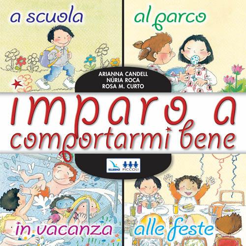 Imparo a comportarmi bene. A scuola, al parco, in vacanza, alle feste - Arianna Candell,Nuria Roca,Rosa Curto - copertina