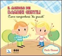 Il manuale dei bambini gentili. Come comportarsi «da grandi» - Paola Dessanti - copertina