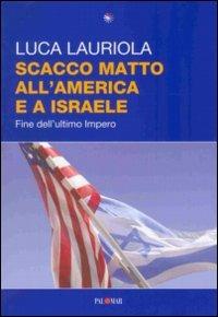 Scacco matto all'America e a Israele. Fine dell'ultimo impero - Luca Lauriola - copertina