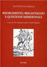 Risorgimento, brigantaggio e questione meridionale - Antonio Lucarelli - copertina