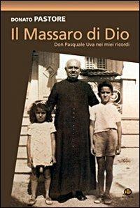 Il massaro di Dio. Don Pasquale Uva nei miei ricordi - Donato Pastore - copertina