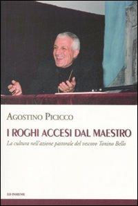 I roghi accesi dal maestro. La cultura nell'azione pastorale del vescovo Tonino Bello - Agostino Picicco - copertina