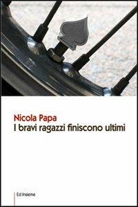 I bravi ragazzi finiscono ultimi - Nicola Papa - copertina