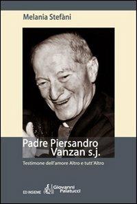 Padre Piersandro Vanzan s.j. Testimone dell'amore altro e tutt'altro - Melania Stefàni - copertina