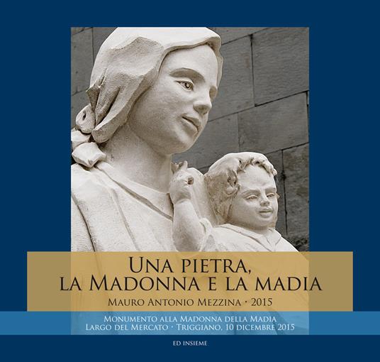 Una pietra, la Madonna e la Madia. Monumento alla Madonna della Madia - Mauro Antonio Mezzina - copertina